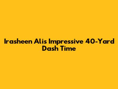 Irasheen Ali's Impressive 40-Yard Dash Time