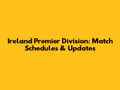 Ireland Premier Division: Match Schedules & Updates
