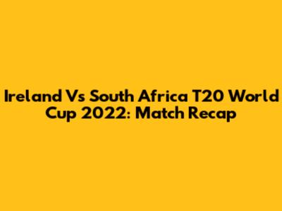 Ireland Vs South Africa T20 World Cup 2022: Match Recap