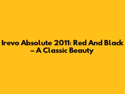 Irevo Absolute 2011: Red And Black – A Classic Beauty