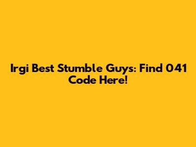 Irgi Best Stumble Guys: Find 041 Code Here!