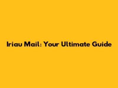 Iriau Mail: Your Ultimate Guide