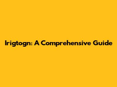 Irigtogn: A Comprehensive Guide