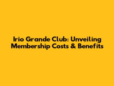 Irio Grande Club: Unveiling Membership Costs & Benefits