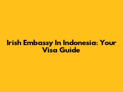 Irish Embassy In Indonesia: Your Visa Guide