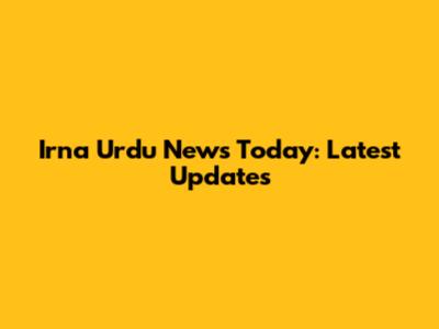Irna Urdu News Today: Latest Updates