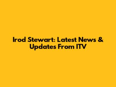 Irod Stewart: Latest News & Updates From ITV