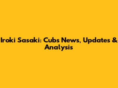 Iroki Sasaki: Cubs News, Updates & Analysis