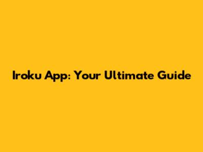 Iroku App: Your Ultimate Guide