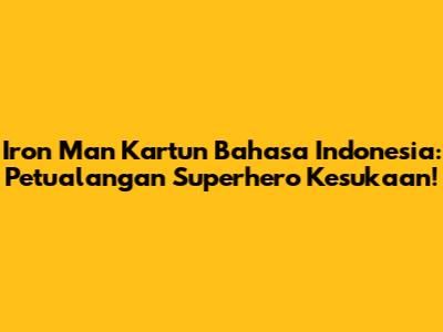 Iron Man Kartun Bahasa Indonesia: Petualangan Superhero Kesukaan!
