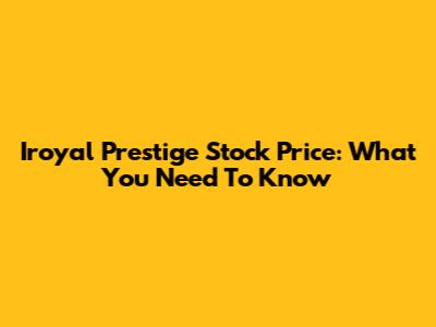 Iroyal Prestige Stock Price: What You Need To Know