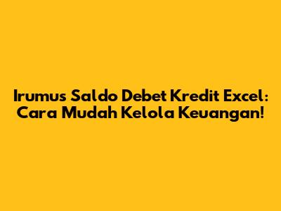 Irumus Saldo Debet Kredit Excel: Cara Mudah Kelola Keuangan!