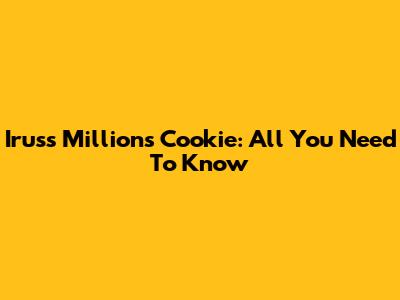 Iruss Millions Cookie: All You Need To Know