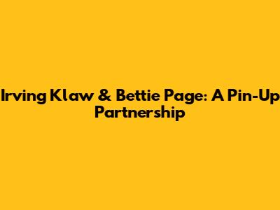 Irving Klaw & Bettie Page: A Pin-Up Partnership