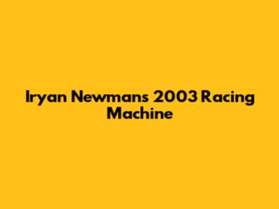 Iryan Newman's 2003 Racing Machine