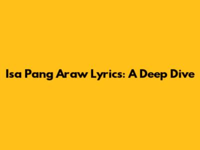 Isa Pang Araw Lyrics: A Deep Dive