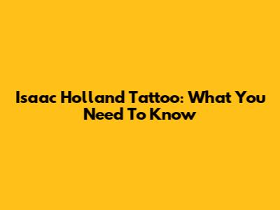 Isaac Holland Tattoo: What You Need To Know