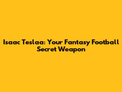 Isaac Teslaa: Your Fantasy Football Secret Weapon