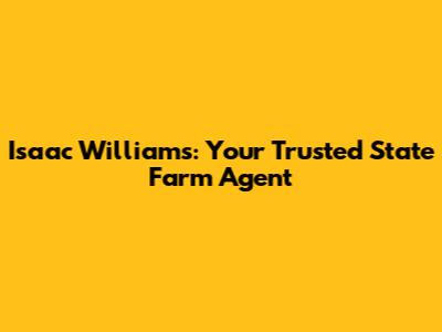 Isaac Williams: Your Trusted State Farm Agent