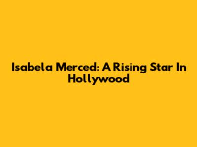 Isabela Merced: A Rising Star In Hollywood