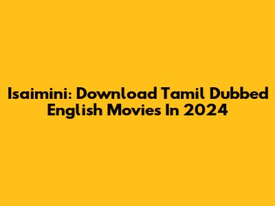 Isaimini: Download Tamil Dubbed English Movies In 2024