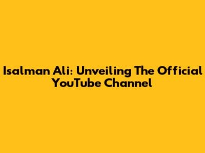 Isalman Ali: Unveiling The Official YouTube Channel