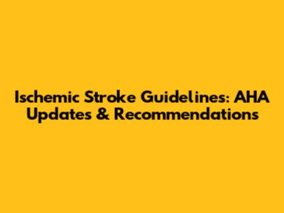 Ischemic Stroke Guidelines: AHA Updates & Recommendations