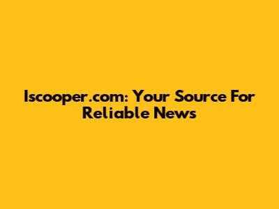 Iscooper.com: Your Source For Reliable News
