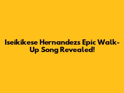 Iseikikese Hernandez's Epic Walk-Up Song Revealed!