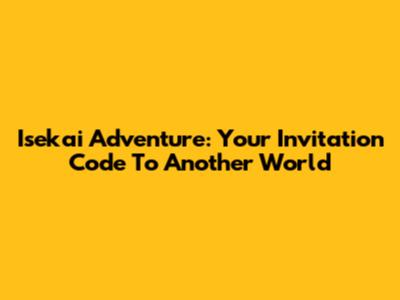 Isekai Adventure: Your Invitation Code To Another World