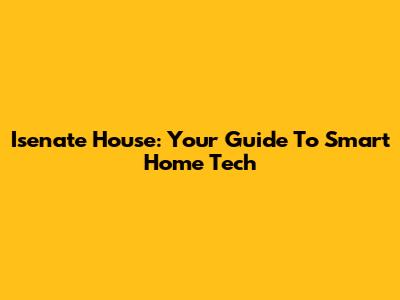 Isenate House: Your Guide To Smart Home Tech