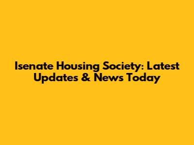 Isenate Housing Society: Latest Updates & News Today