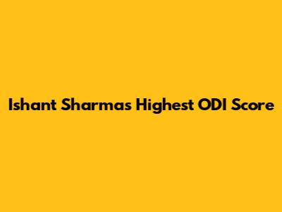 Ishant Sharma's Highest ODI Score