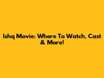 Ishq Movie: Where To Watch, Cast & More!
