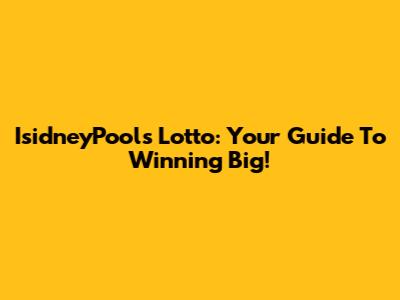 IsidneyPools Lotto: Your Guide To Winning Big!