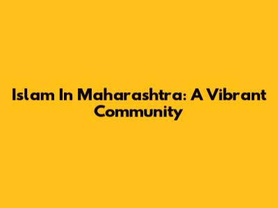 Islam In Maharashtra: A Vibrant Community