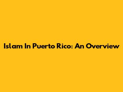 Islam In Puerto Rico: An Overview