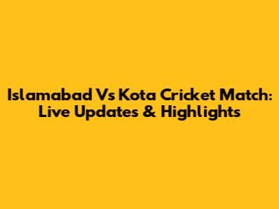 Islamabad Vs Kota Cricket Match: Live Updates & Highlights