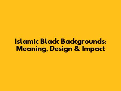 Islamic Black Backgrounds: Meaning, Design & Impact