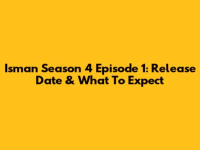 Isman Season 4 Episode 1: Release Date & What To Expect