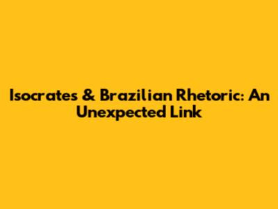 Isocrates & Brazilian Rhetoric: An Unexpected Link