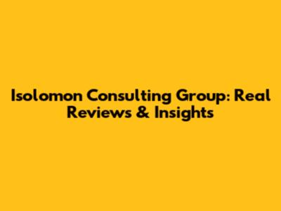 Isolomon Consulting Group: Real Reviews & Insights