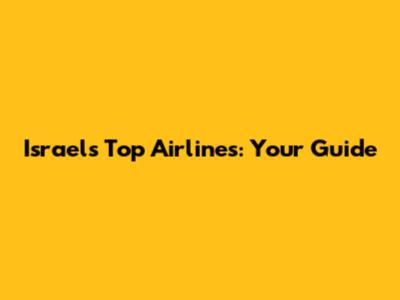 Israel's Top Airlines: Your Guide