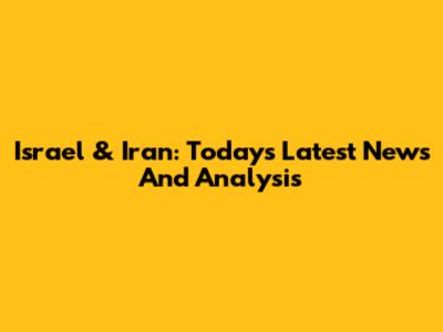 Israel & Iran: Today's Latest News And Analysis