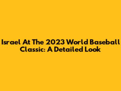 Israel At The 2023 World Baseball Classic: A Detailed Look