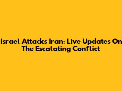 Israel Attacks Iran: Live Updates On The Escalating Conflict