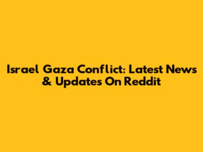 Israel Gaza Conflict: Latest News & Updates On Reddit