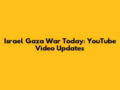 Israel Gaza War Today: YouTube Video Updates