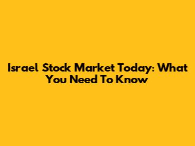 Israel Stock Market Today: What You Need To Know