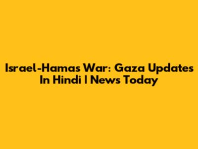 Israel-Hamas War: Gaza Updates In Hindi | News Today